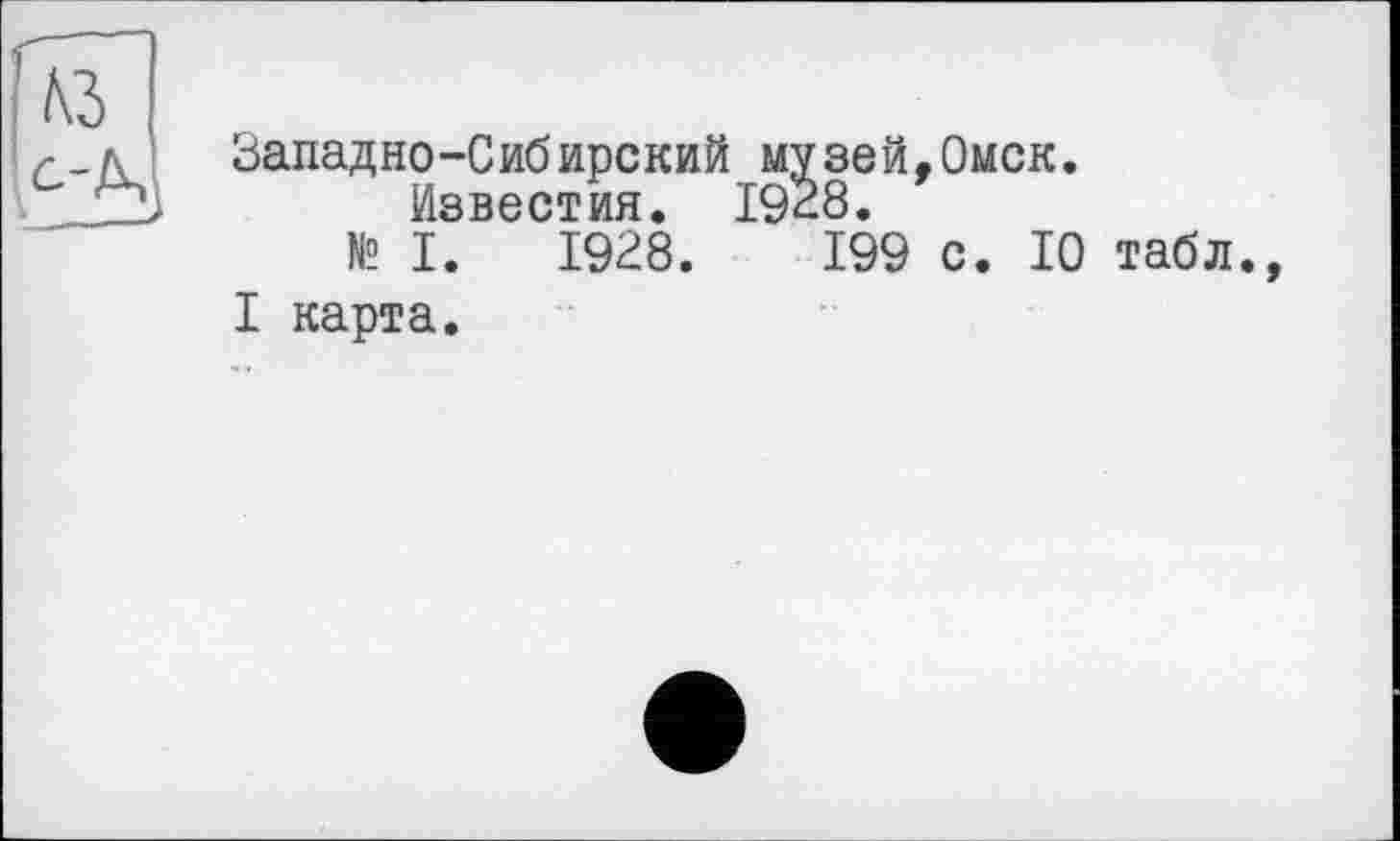 ﻿Западно-Сибирский музей,Омск. Известия. 1928.
№ I. 1928.	199 с. 10 табл.
I карта.